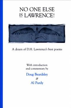 No one else is Lawrence! : a dozen of D.H. Lawrence's best poems / with introduction and commentary by Doug Beardsley & Al Purdy.