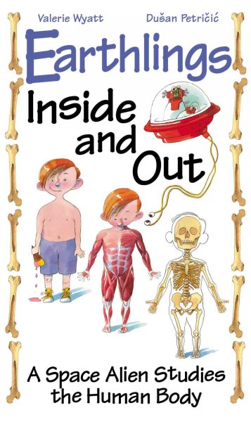 Earthlings inside and out : a space alien studies the human body / written by Valerie Wyatt ; illustrated by Dusan Petricic.