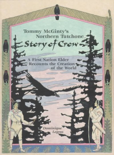 Tommy McGinty's Northern Tutchone story of crow : a First Nation Elder recounts the creation of the world / Dominique Legros.
