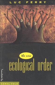 The new ecological order / Luc Ferry ; translated by Carol Volk.
