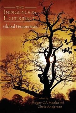 The indigenous experience : global perspectives / edited by Roger C.A. Maaka, Chris Andersen.