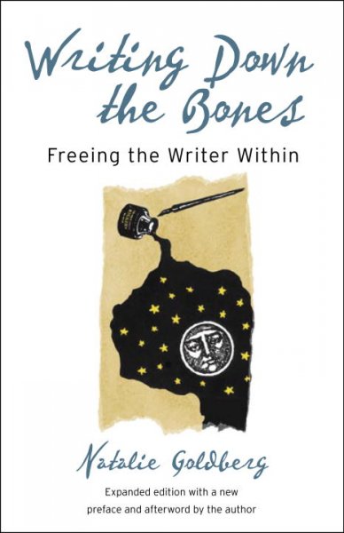 Writing down the bones : freeing the writer within / expanded with a new preface and interview with the author Natalie Goldberg.