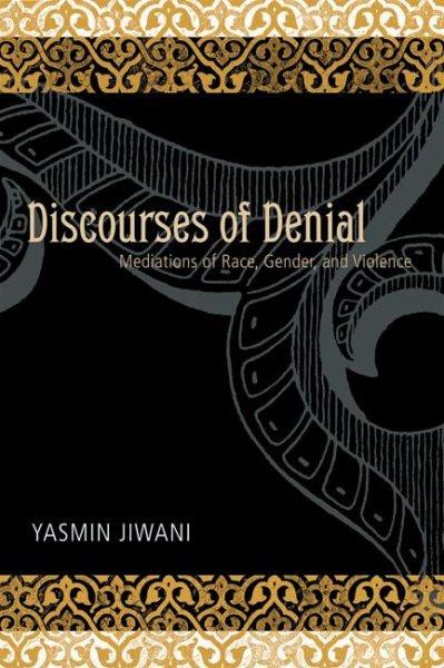 Discourses of denial : mediations of race, gender, and violence / Yasmin Jiwani.