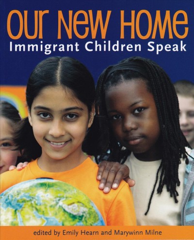 Our new home : immigrant children speak / edited by Emily Hearn and Marywinn Milne.