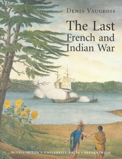 The last French and Indian war : an inquiry into a safe-conduct issued in 1760 that acquired the value of a treaty in 1990 / Denis Vaugeois ; translated by Kathe Roth.