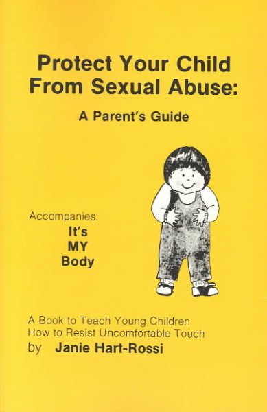 Protect your child from sexual abuse : a parent's guide : a book to teach children how to resist uncomfortable touch / by Janie Hart-Rossi.