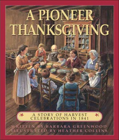 A pioneer Thanksgiving : a story of harvest celebrations in 1841 / written by Barbara Greenwood ; illustrated by Heather Collins.