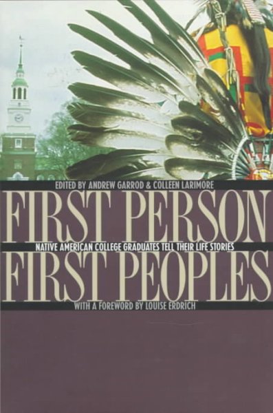 First person, first peoples : native American college graduates tell their life stories / edited by Andrew Garrod and Colleen Larimore.