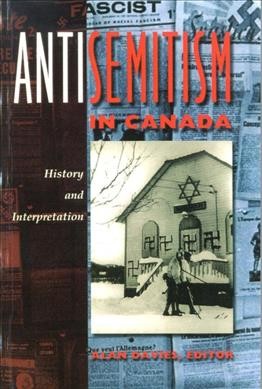 Antisemitism in Canada : history and interpretation / Alan T. Davies, editor.
