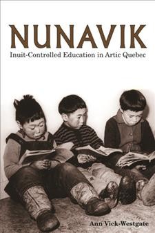 Nunavik : Inuit-controlled education in Arctic Quebec / Ann Vick-Westgate.