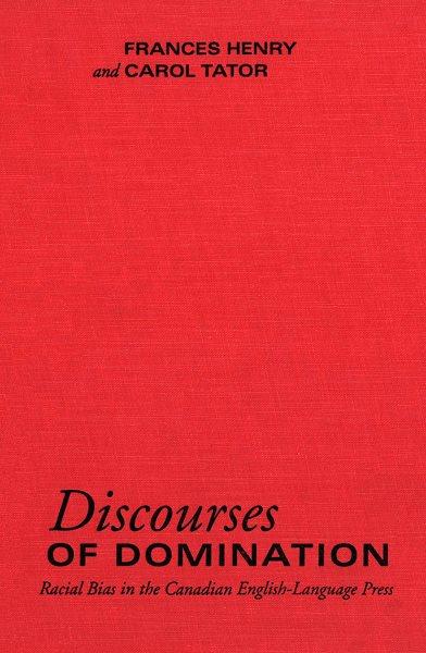 Discourses of domination : racial bias in the Canadian English-language press / Frances Henry and Carol Tator ; with a chapter by Sean Hier and Joshua Grenberg.