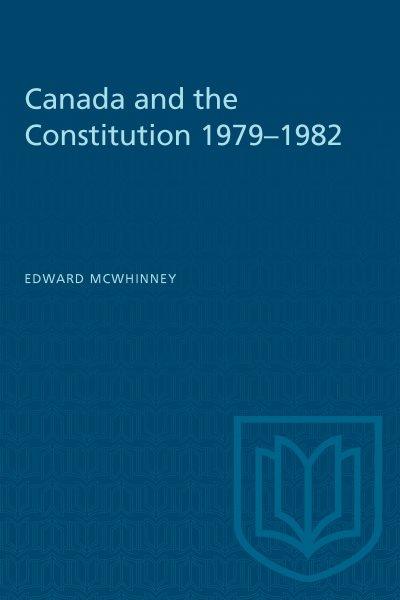 Canada and the constitution 1979-1982 : patriation and the charter of rights / Edward McWhinney. --.
