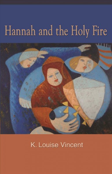 Hannah and the Holy fire : poems / by K. Louise Vincent.