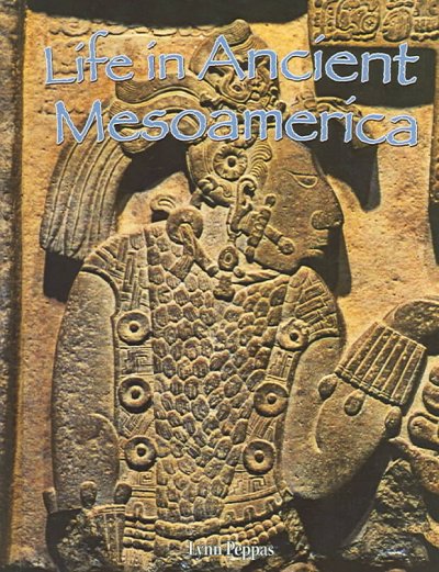 Life in ancient Mesoamerica / Lynn Peppas.