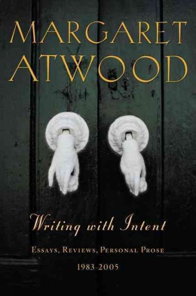 Writing with intent : essays, reviews, personal prose : 1983-2005 / Margaret Atwood.
