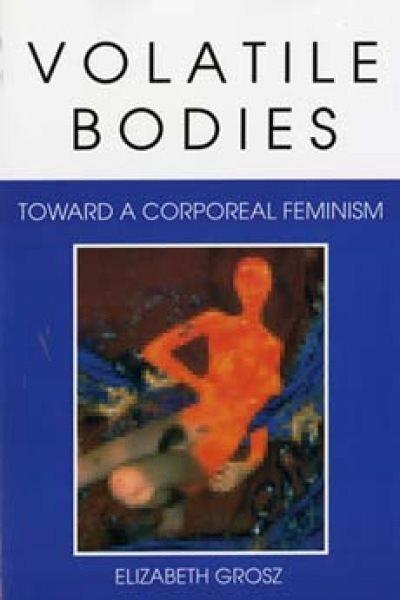 Volatile bodies : toward a corporeal feminism / Elizabeth Grosz.