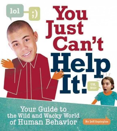 You just can't help it! : your guide to the wild and wacky world of human behavior / by Jeff Szpirglas ; [Dwight Allott, illustrator].