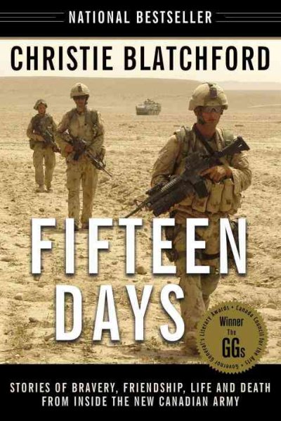 Fifteen days : stories of bravery, friendship, life, and death from inside the new Canadian Army / Christie Blatchford.