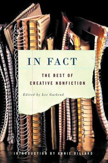 In fact : the best of Creative nonfiction / edited by Lee Gutkind ; introduction by Annie Dillard.