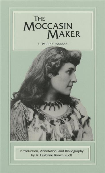 The moccasin maker / E. Pauline Johnson ; introduction, annotation, and bibliography by A. LaVonne Brown Ruoff.