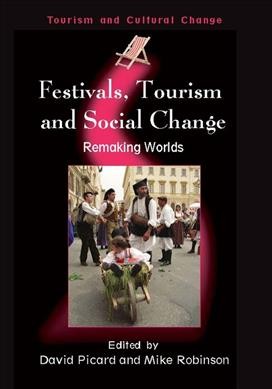Festivals, tourism and social change : remaking worlds / edited by David Picard and Mike Robinson.