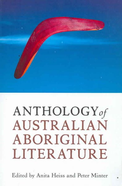 Anthology of Australian Aboriginal literature / edited by Anita Heiss and Peter Minter ; general editor, Nicholas Jose.