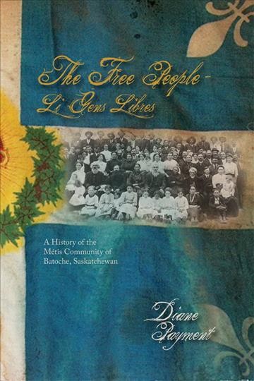 The free people : Li gens libres : a history of the MGetis community of Batoche, Saskatchewan / Diane F. Payment.