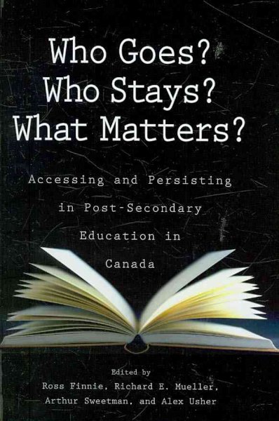 Who goes? Who stays? What matters? : accessing and persisting in post-secondary education in Canada / edited by Ross Finnie ... [et al.].
