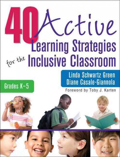 40 active learning strategies for the inclusive classroom, grades K-5 / Linda Schwartz Green, Diane Casale-Giannola ; Foreword by Toby J. Karten.