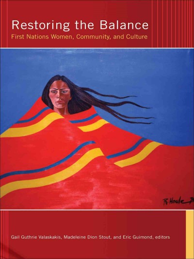Restoring the balance [electronic resource] : First Nations women, community, and culture / Gail Guthrie Valaskakis, Madeleine Dion Stout, and Eric Guimond, editors.