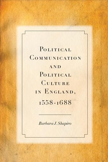 Political communication and political culture in England, 1558-1688 [electronic resource] / Barbara J. Shapiro.
