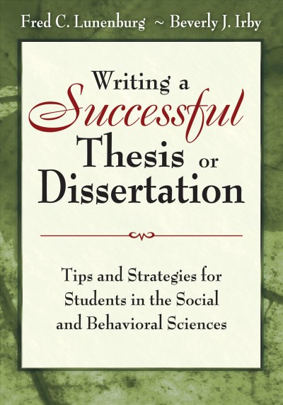 Writing a successful thesis or dissertation [electronic resource] : tips and strategies for students in the social and behavioral sciences / Fred C. Lunenburg and Beverly J. Irby.