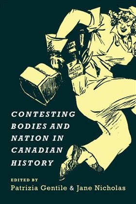 Contesting bodies and nation in Canadian history / edited by Patrizia Gentile and Jane Nicholas.