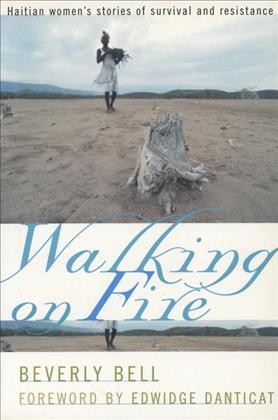 Walking on fire : Haitian women's stories of survival and resistance / Beverly Bell ; foreword by Edwidge Danticat.