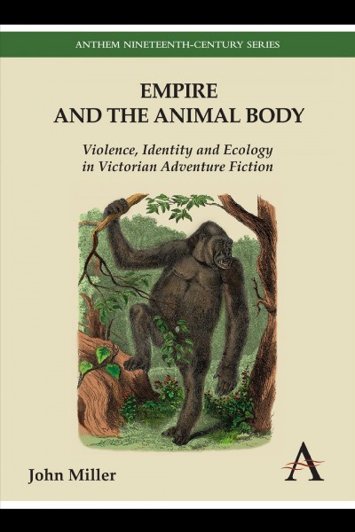 Empire and the animal body [electronic resource] : violence, identity and ecology in Victorian adventure fiction / John Miller.