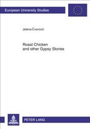Roast chicken and other Gypsy stories [electronic resource] : oral narratives among Serbian Gypsies / Jelena Čvorović.