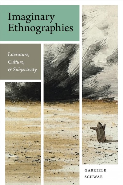Imaginary ethnographies : literature, culture, and subjectivity / Gabriele Schwab.