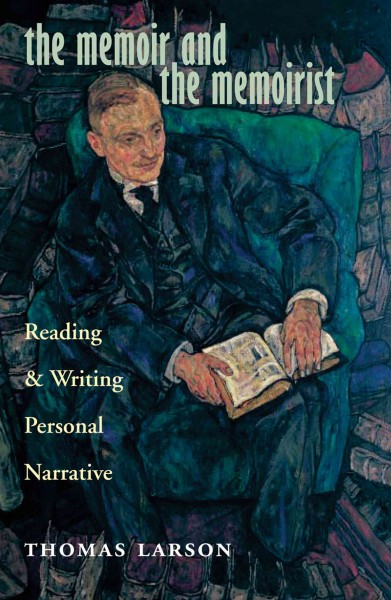 The memoir and the memoirist [electronic resource] : reading and writing personal narrative / Thomas Larson.