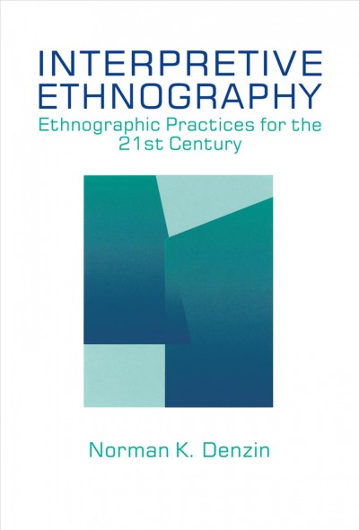 Interpretive Ethnography [electronic resource] : Ethnographic Practices for the 21st Century.