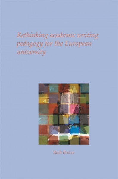 Rethinking academic writing pedagogy for the European university [electronic resource] / Ruth Breeze.