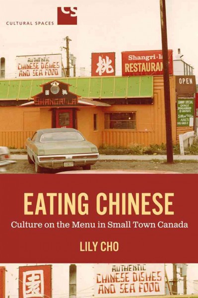 Eating Chinese [electronic resource] : culture on the menu in small town Canada / Lily Cho.