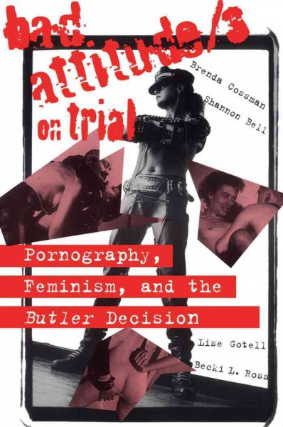 Bad attitude/s on trial [electronic resource] : pornography, feminism, and the Butler decision / Brenda Cossman ... [et al.].