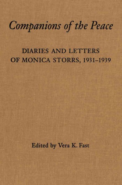 Companions of the Peace [electronic resource] : diaries and letters of Monica Storrs, 1931-1939 / edited by Vera K. Fast ; with an introduction by Vera K. Fast and Mary Kinnear.