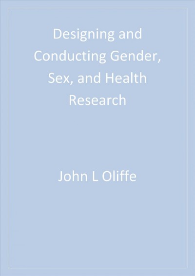 Designing and conducting gender, sex, and health research [electronic resource] / edited by John L. Oliffe & Lorraine J. Greaves.