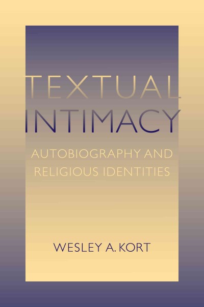 Textual intimacy [electronic resource] : autobiography and religious identities / Wesley A. Kort.