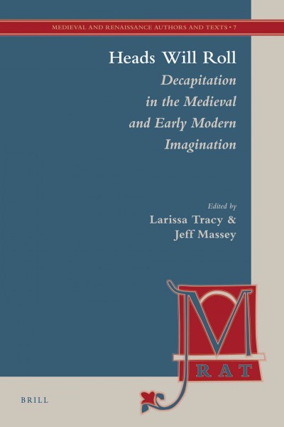 Heads will roll [electronic resource] : decapitation in the medieval and early modern imagination / edited by Larissa Tracy & Jeff Massey.