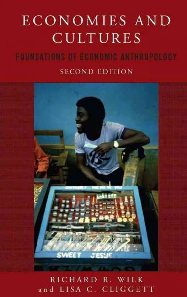 Economies and cultures [electronic resource] : foundations of economic anthropology / Richard R. Wilk and Lisa Cliggett.