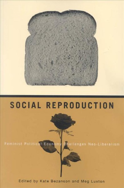 Social reproduction [electronic resource] : feminist political economy challenges neo-liberalism / edited by Kate Bezanson and Meg Luxton.