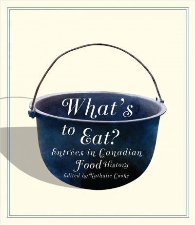 What's to eat? [electronic resource] : entrées in Canadian food history / edited by Nathalie Cooke.