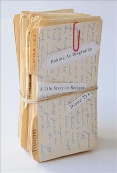 Baking as biography [electronic resource] : a life story in recipes / Diane Tye.
